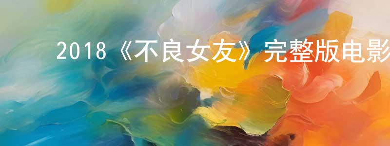 ﻿2018《不良女友》完整版电影/在线观看/百度云-美剧天堂 ﻿陈天行的blog
